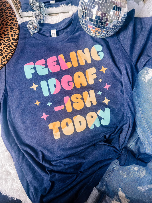 Feeling IDGAF-ish Today Graphic Tee