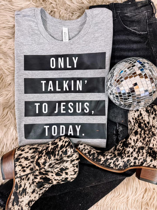 Only Talking to Jesus Monochromatic Today Graphic Tee